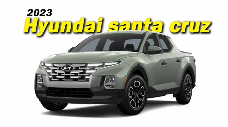2023 Hyundai Santa Cruz price, Fuel Economy, Top speed, 0-60 mph, towing capacity, specs